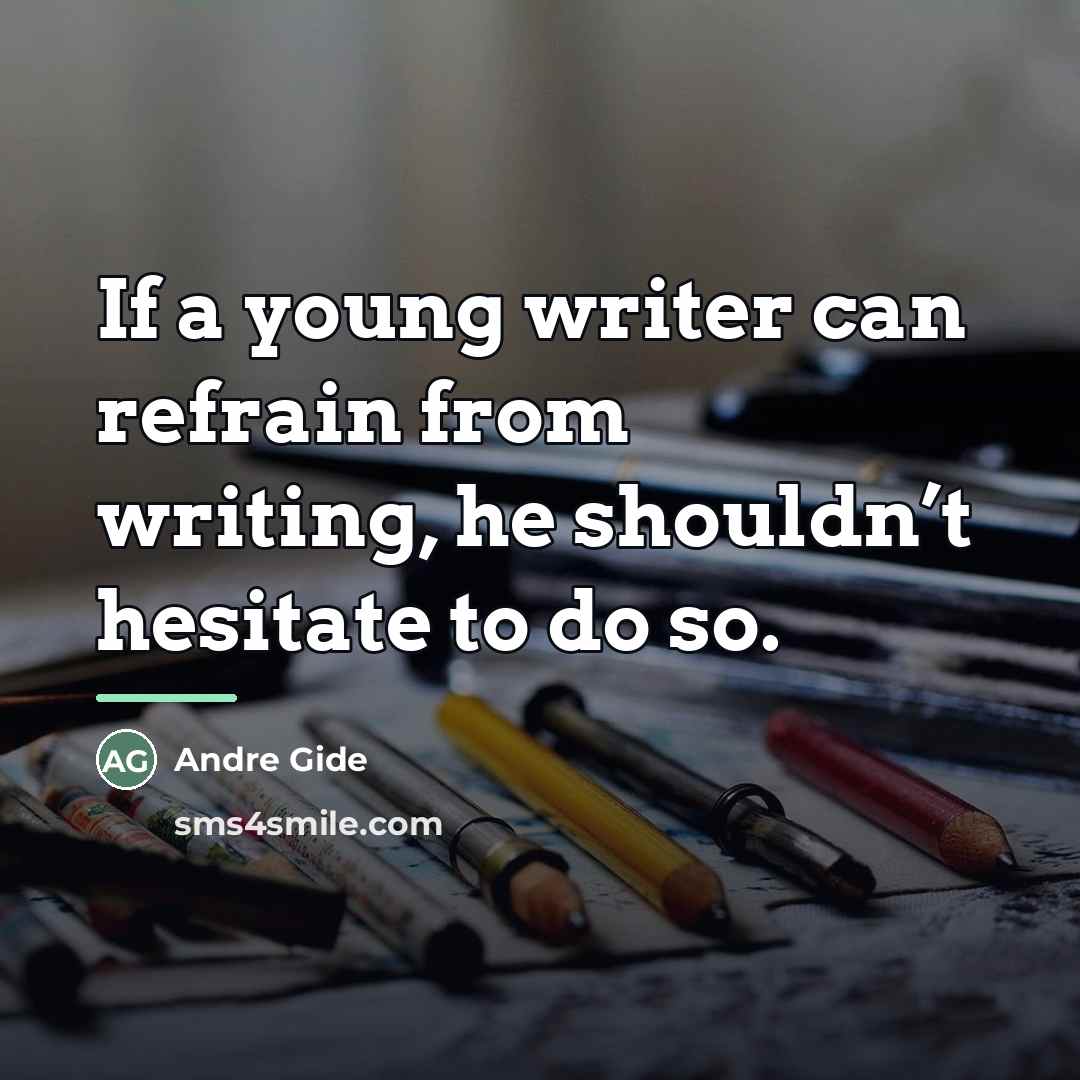 “If a young writer can refrain from writing, he shouldn’t…” quote by Andre Gide