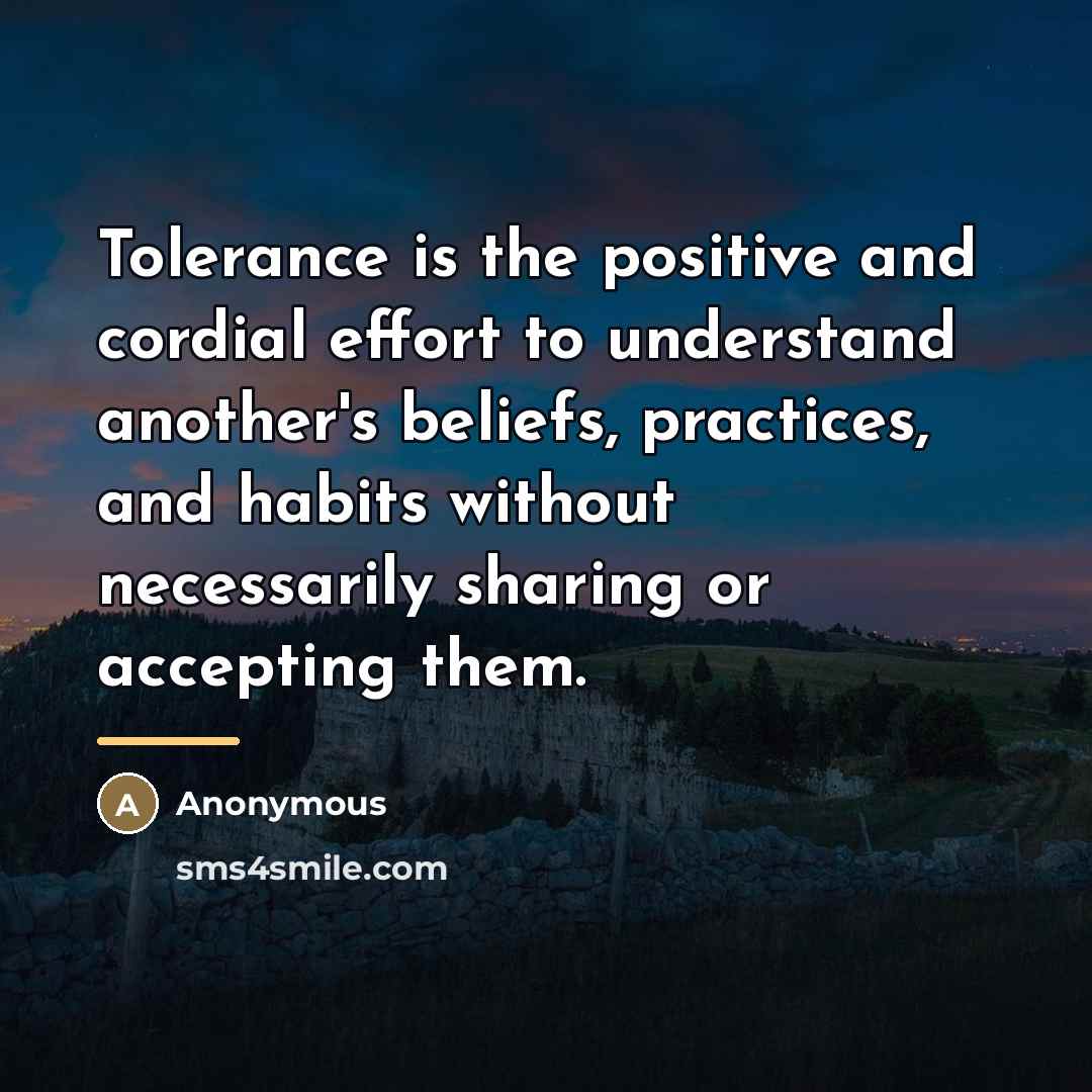 “Tolerance is the positive and cordial effort to understand another's…” quote by Anonymous