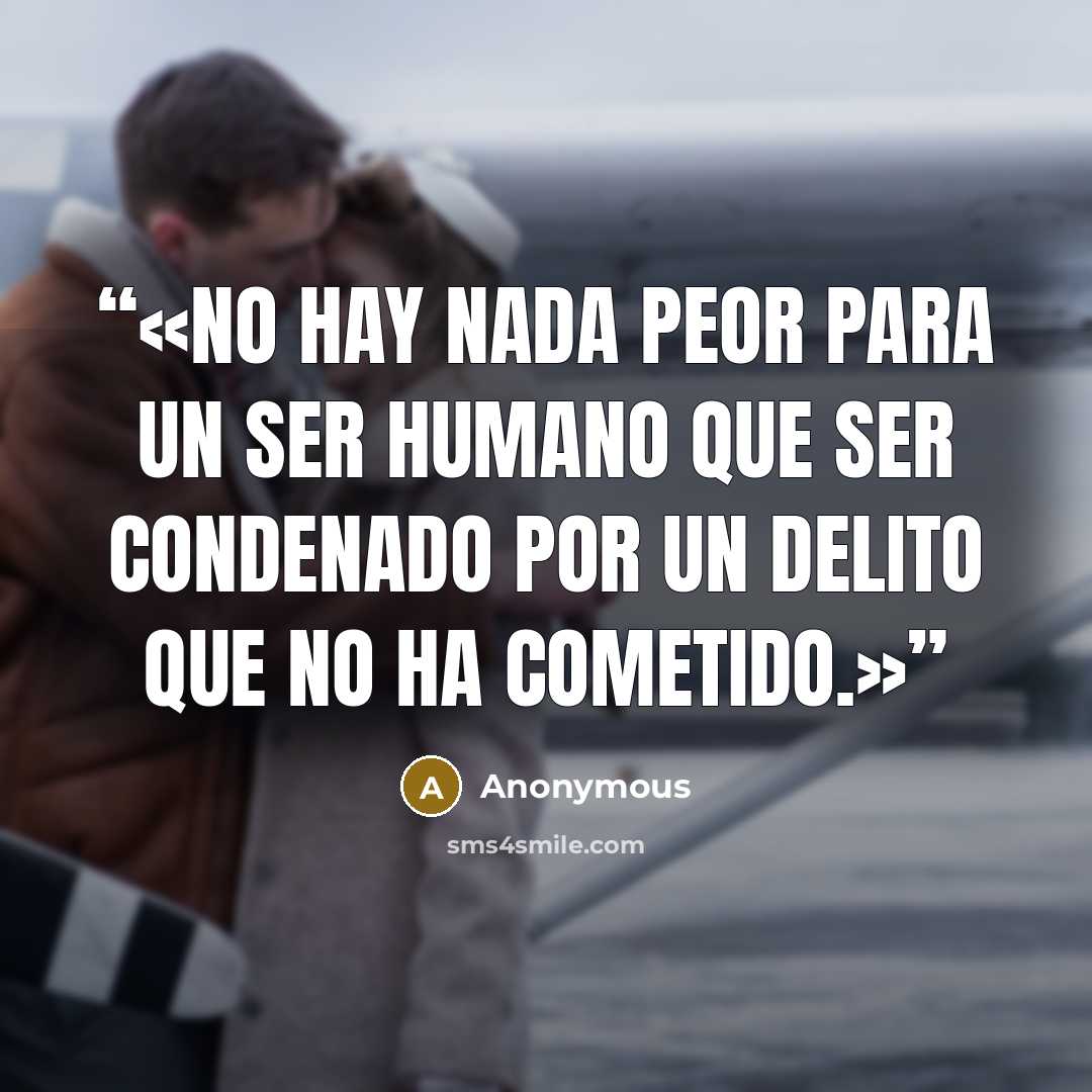 “No hay nada peor para un ser humano que ser condenado por un delito que no ha cometido.” quote by Anonymous