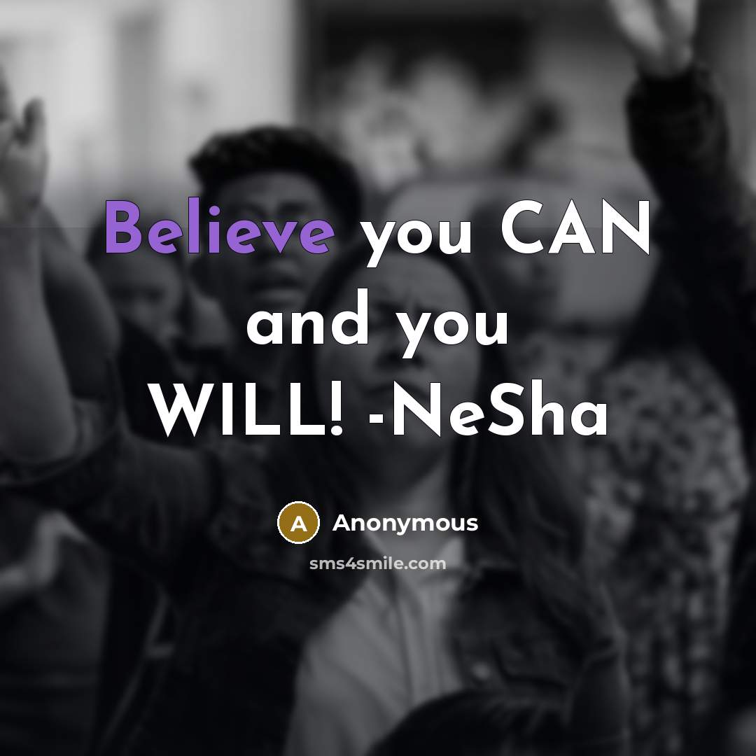 “Believe you CAN and you WILL! -NeSha…” quote by Anonymous