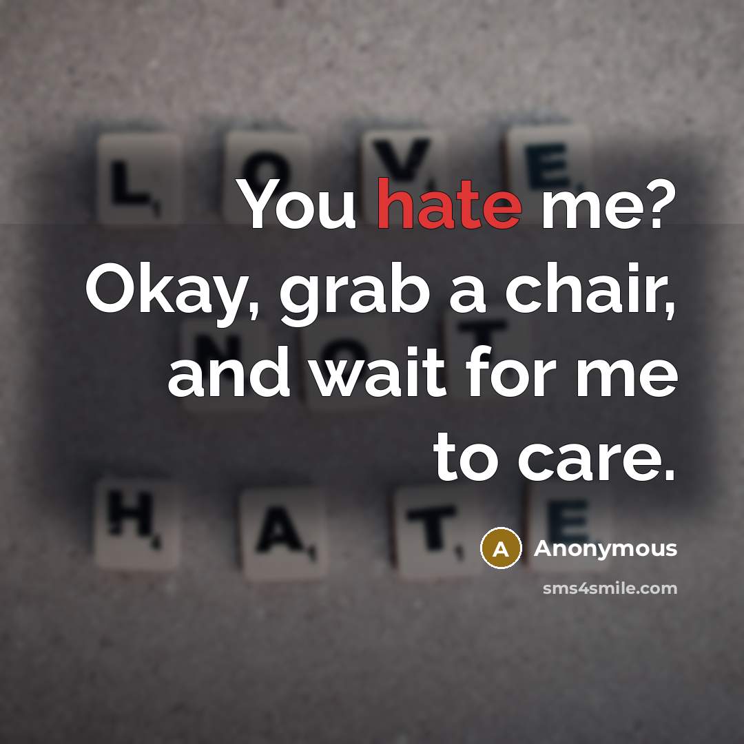 “You hate me? Okay, grab a chair, and wait for…” quote by Anonymous