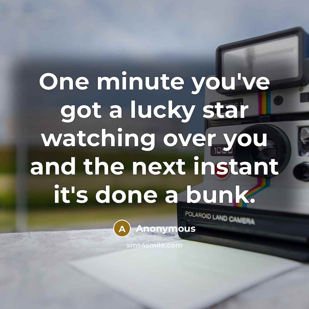 “One minute you've got a lucky star watching over you…” quote by Anonymous
