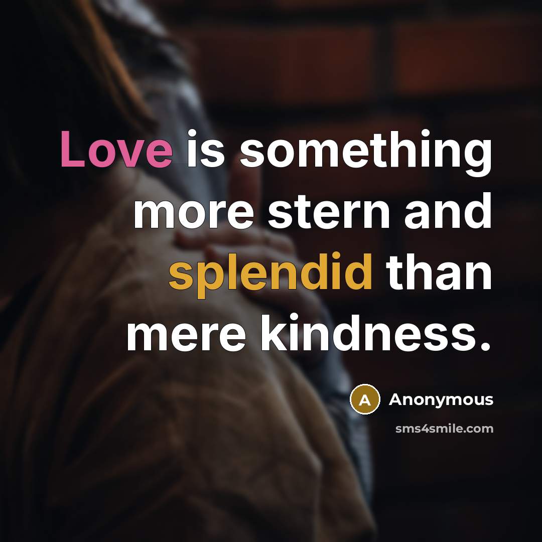 “Love is something more stern and splendid than mere kindness.…” quote by Anonymous
