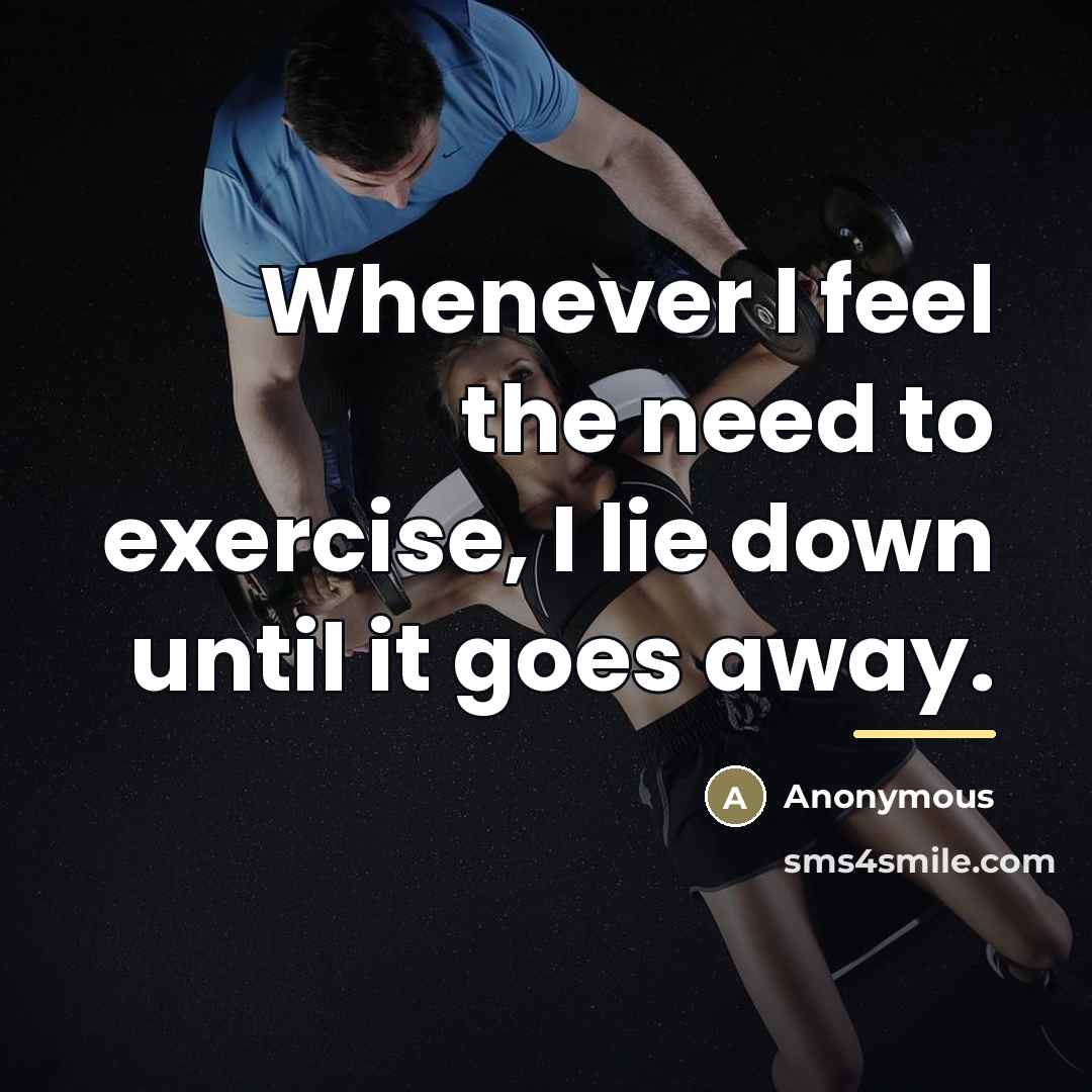“Whenever I feel the need to exercise, I lie down…” quote by Anonymous