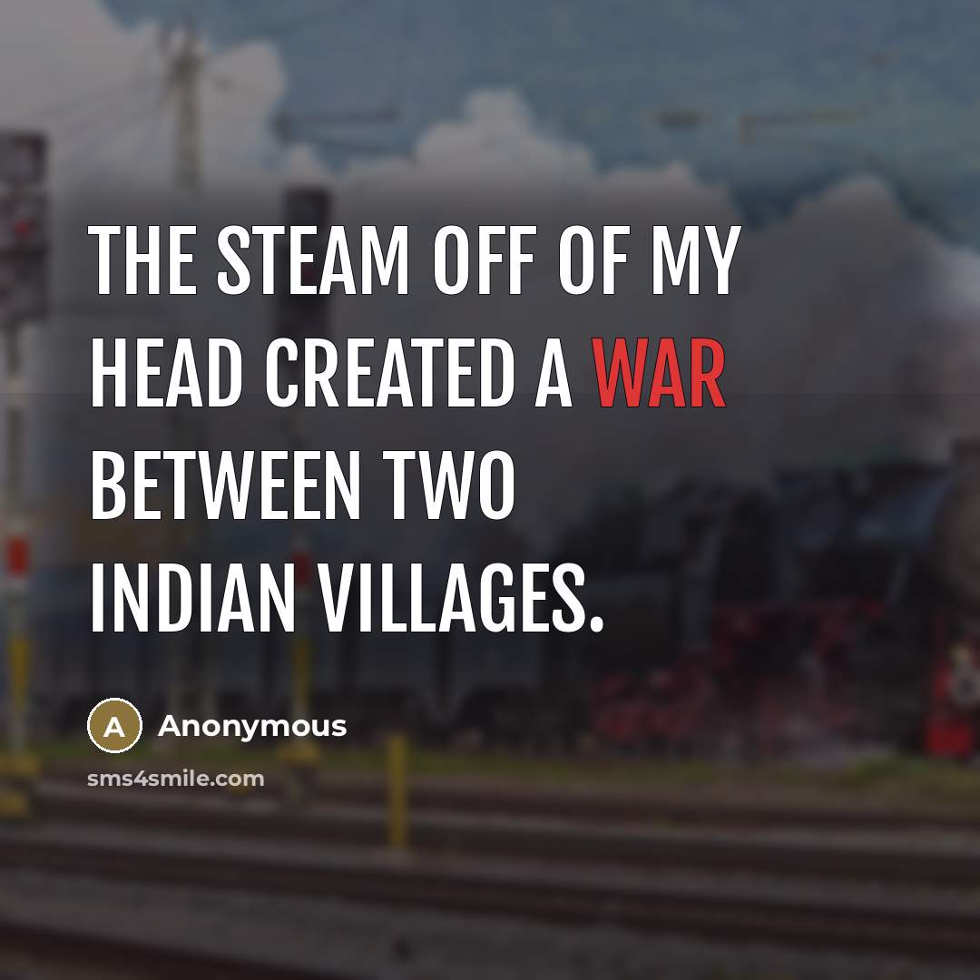 “The steam off of my head created a war between…” quote by Anonymous