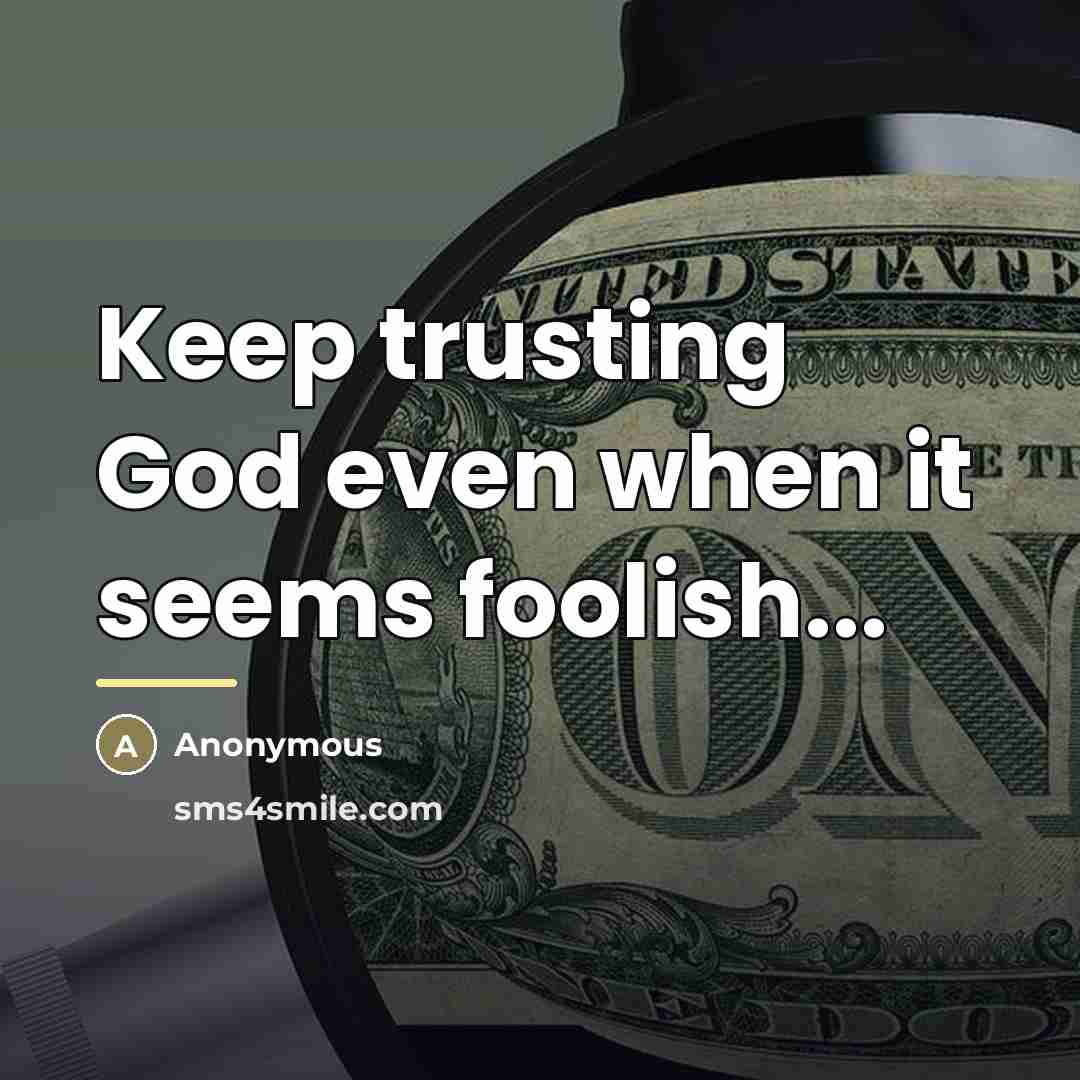 “Keep trusting God even when it seems foolish...…” quote by Anonymous