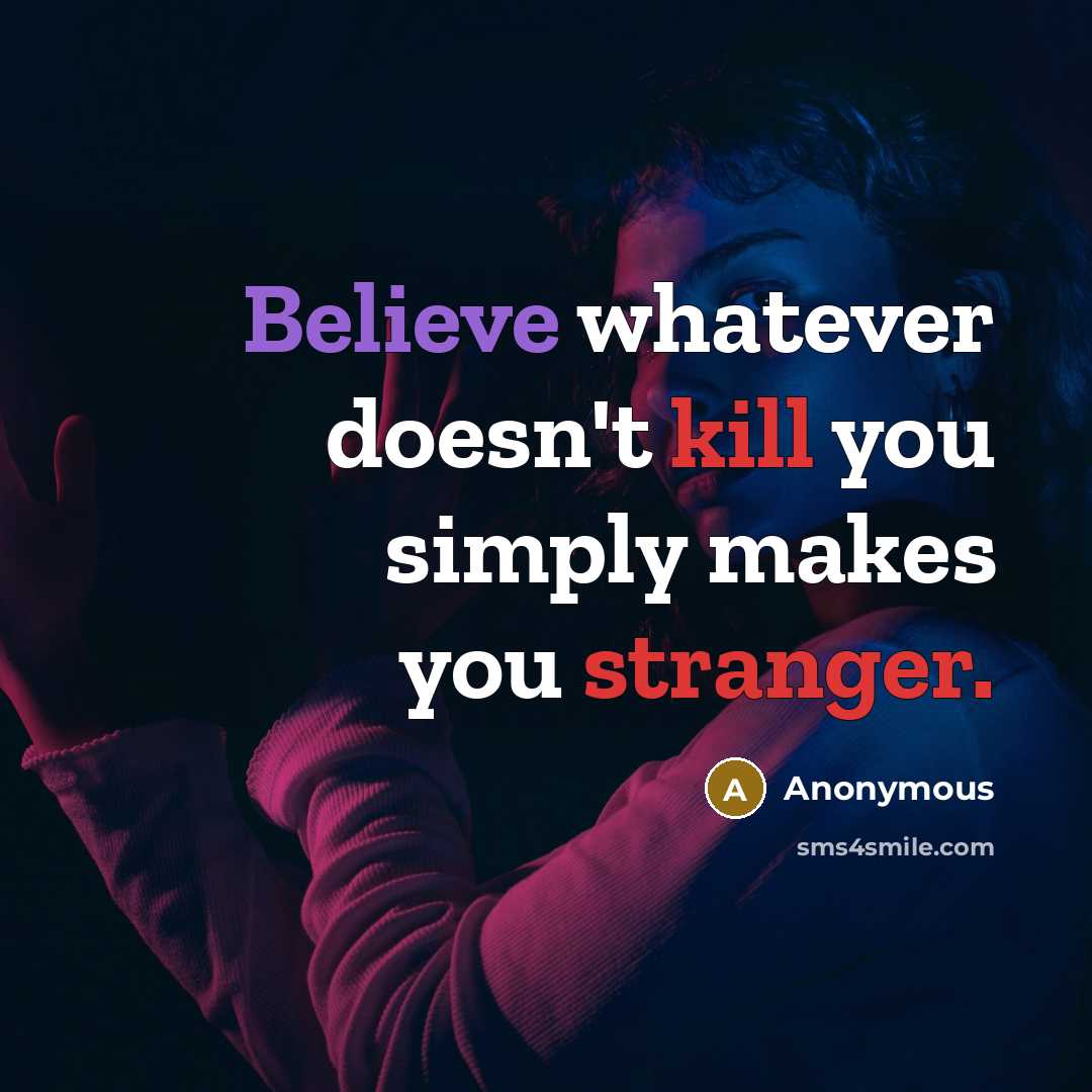 “Believe whatever doesn't kill you simply makes you stranger.” quote by Anonymous