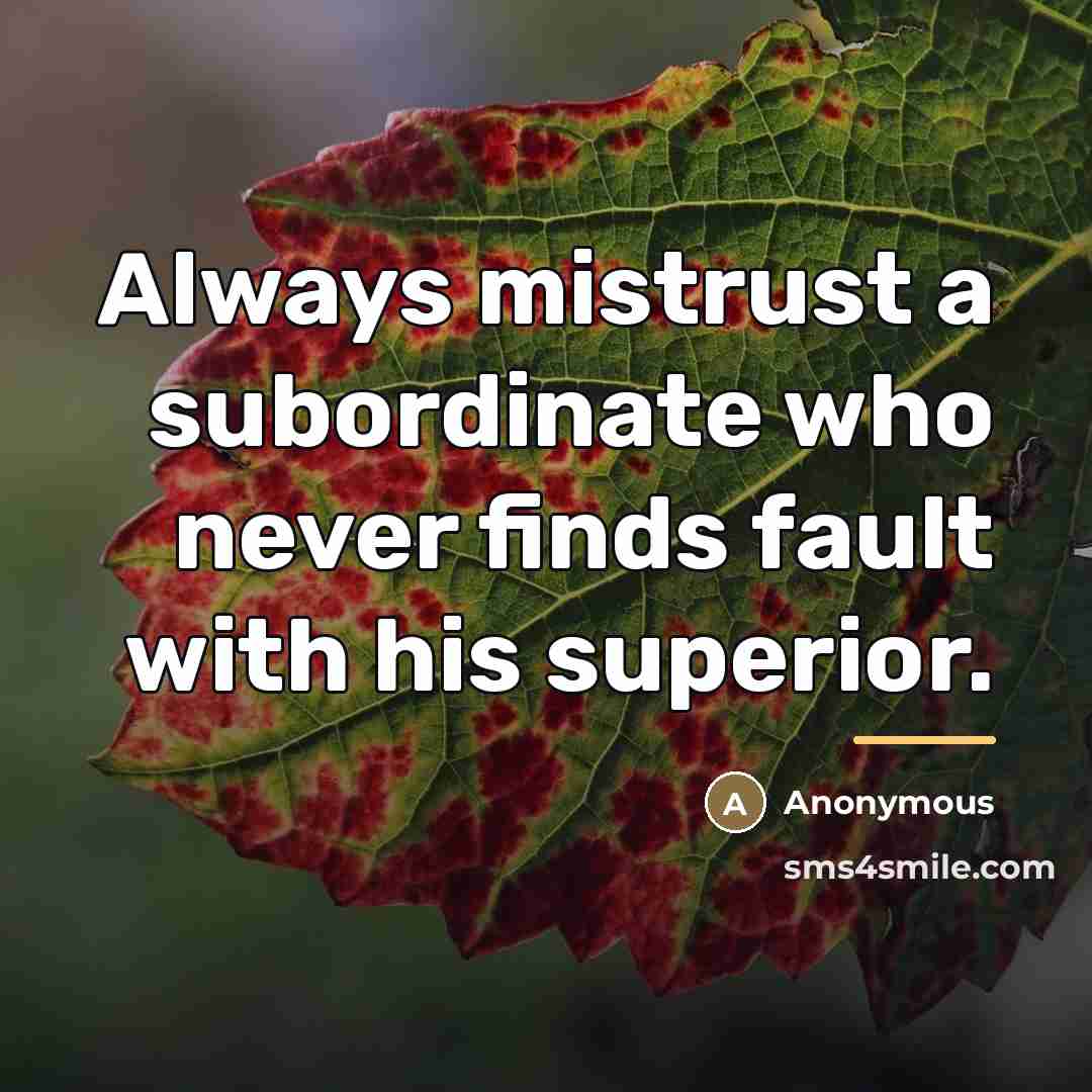 “Always mistrust a subordinate who never finds fault with his…” quote by Anonymous