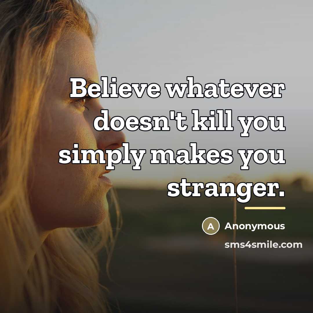 “Believe whatever doesn't kill you simply makes you stranger.…” quote by Anonymous