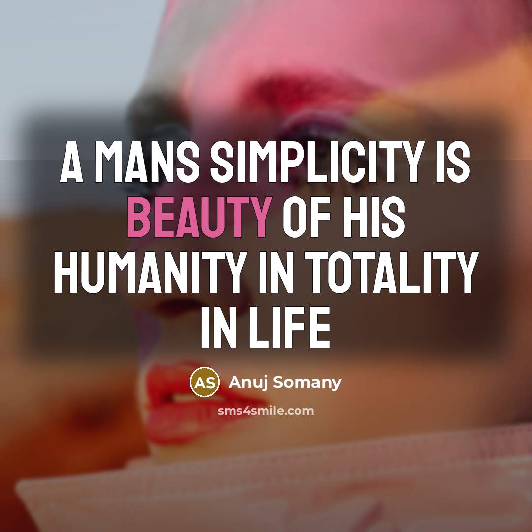 “A mans Simplicity is Beauty of his Humanity in Totality…” quote by Anuj Somany