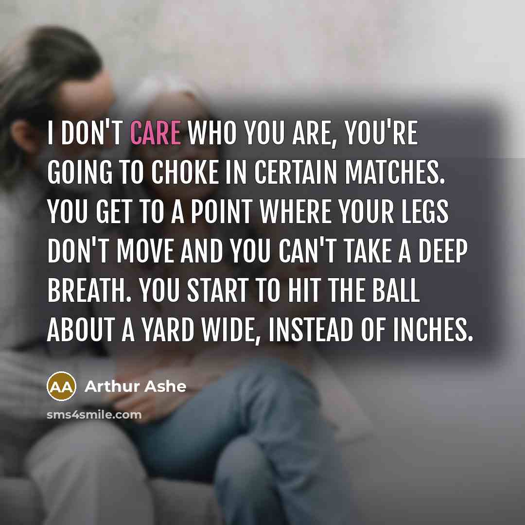 “I don't care who you are, you're going to choke…” quote by Arthur Ashe