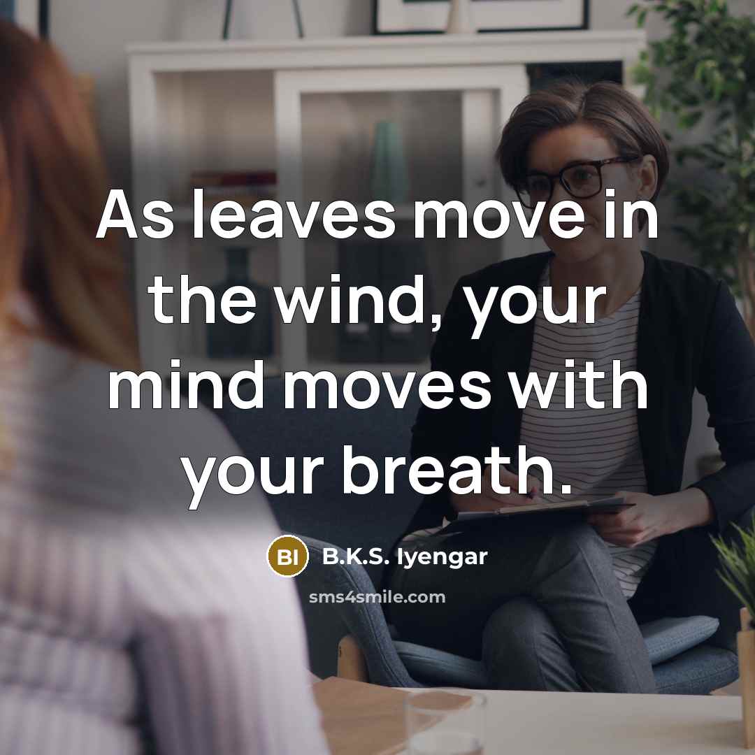 “As leaves move in the wind, your mind moves with your breath.” quote by B.K.S. Iyengar