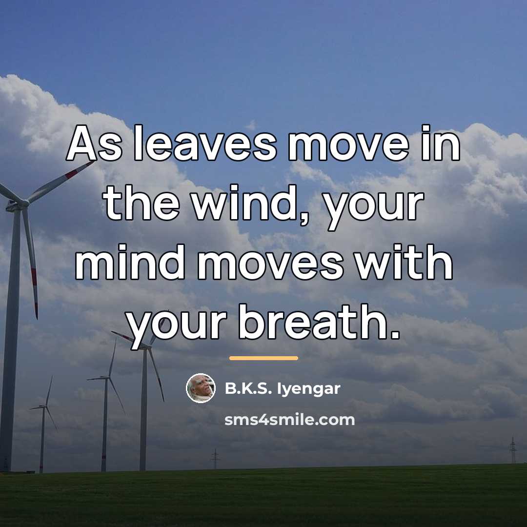 “As leaves move in the wind, your mind moves with…” quote by B.K.S. Iyengar