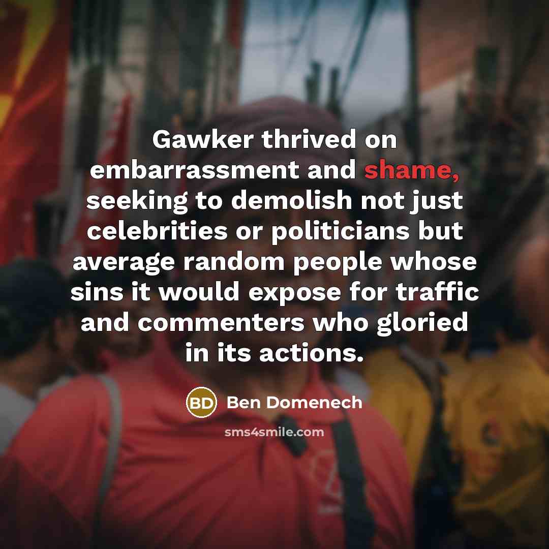 “Gawker thrived on embarrassment and shame, seeking to demolish not…” quote by Ben Domenech