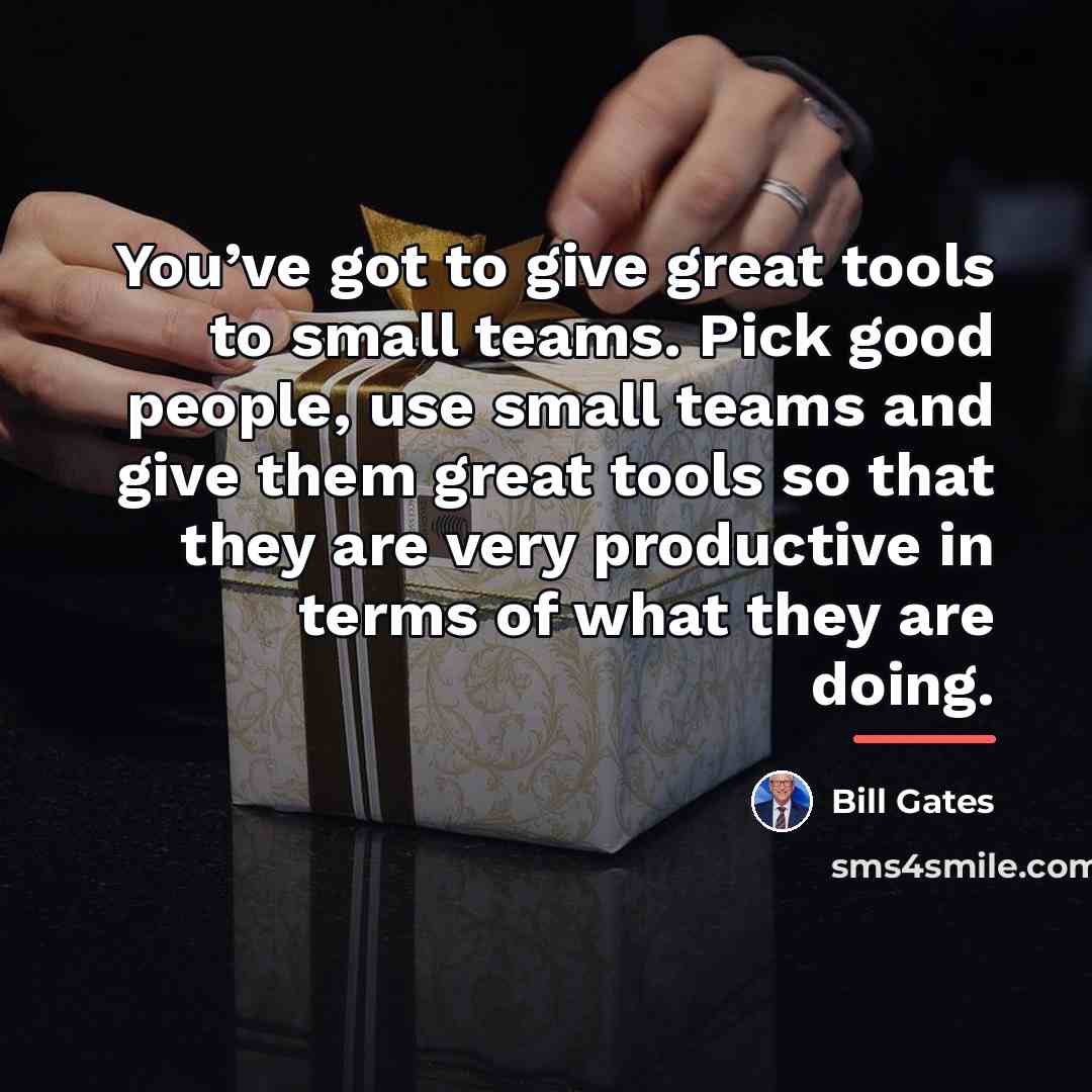 “You’ve got to give great tools to small teams. Pick…” quote by Bill Gates