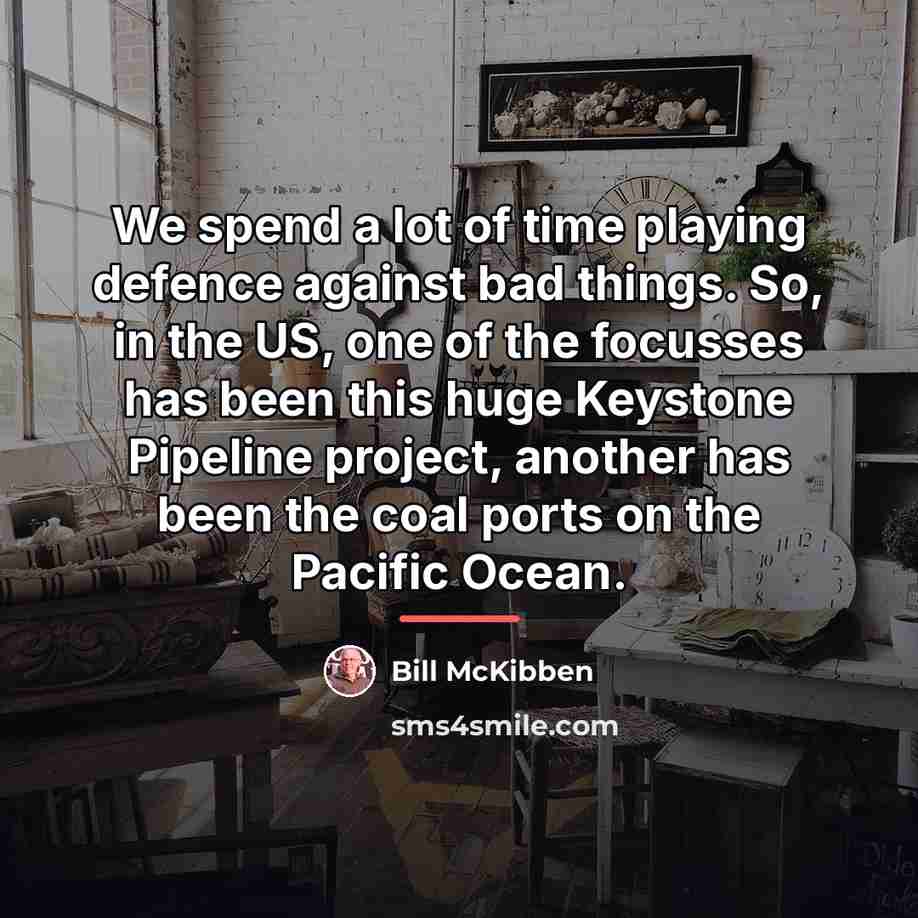 “We spend a lot of time playing defence against bad…” quote by Bill McKibben