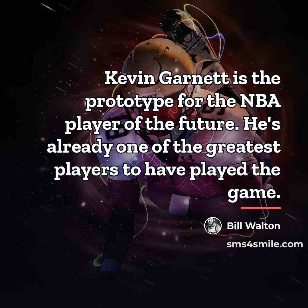 “Kevin Garnett is the prototype for the NBA player of…” quote by Bill Walton