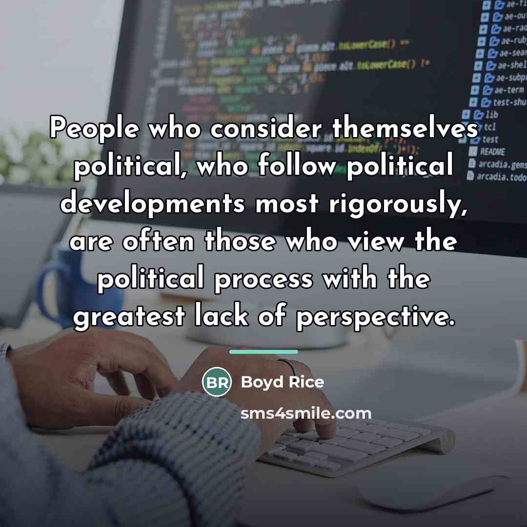 “People who consider themselves political, who follow political developments most…” quote by Boyd Rice