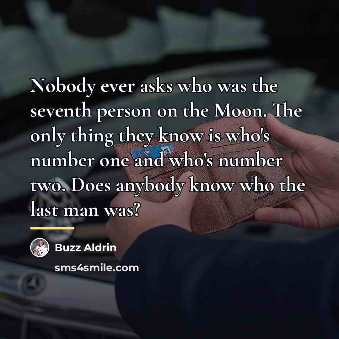 “Nobody ever asks who was the seventh person on the…” quote by Buzz Aldrin
