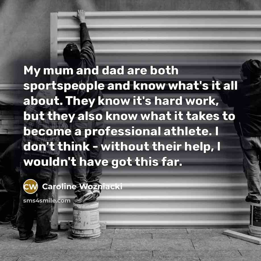 “My mum and dad are both sportspeople and know what's…” quote by Caroline Wozniacki