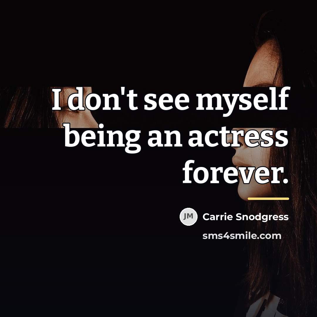 “I don't see myself being an actress forever.…” quote by Carrie Snodgress
