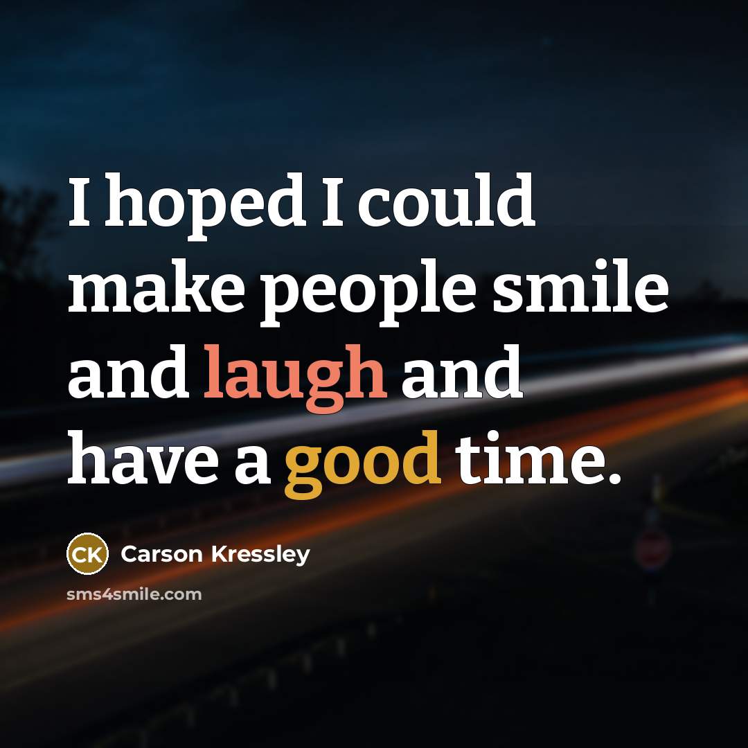 “I hoped I could make people smile and laugh and…” quote by Carson Kressley
