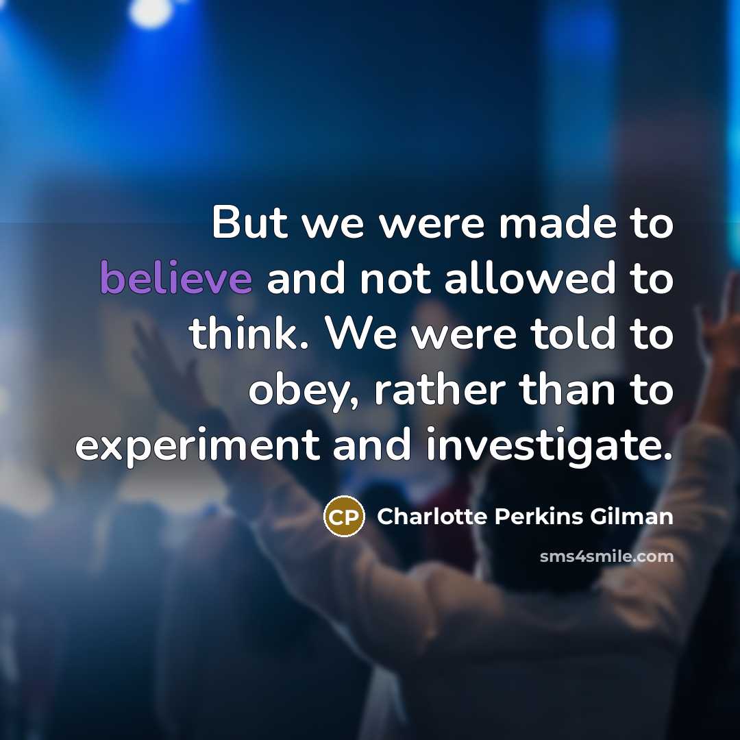 “But we were made to believe and not allowed to…” quote by Charlotte Perkins Gilman