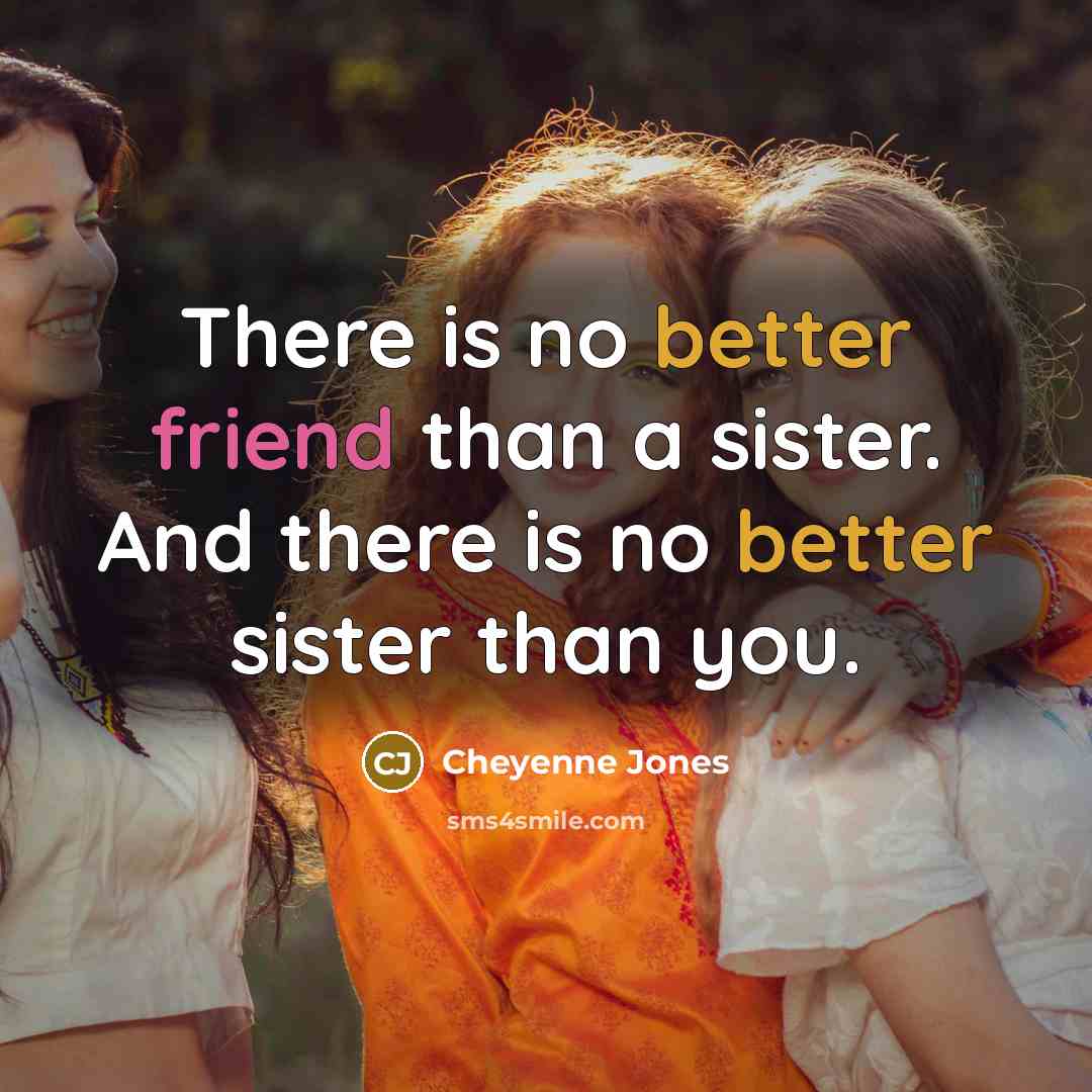 “There is no better friend than a sister. And there…” quote by Cheyenne Jones