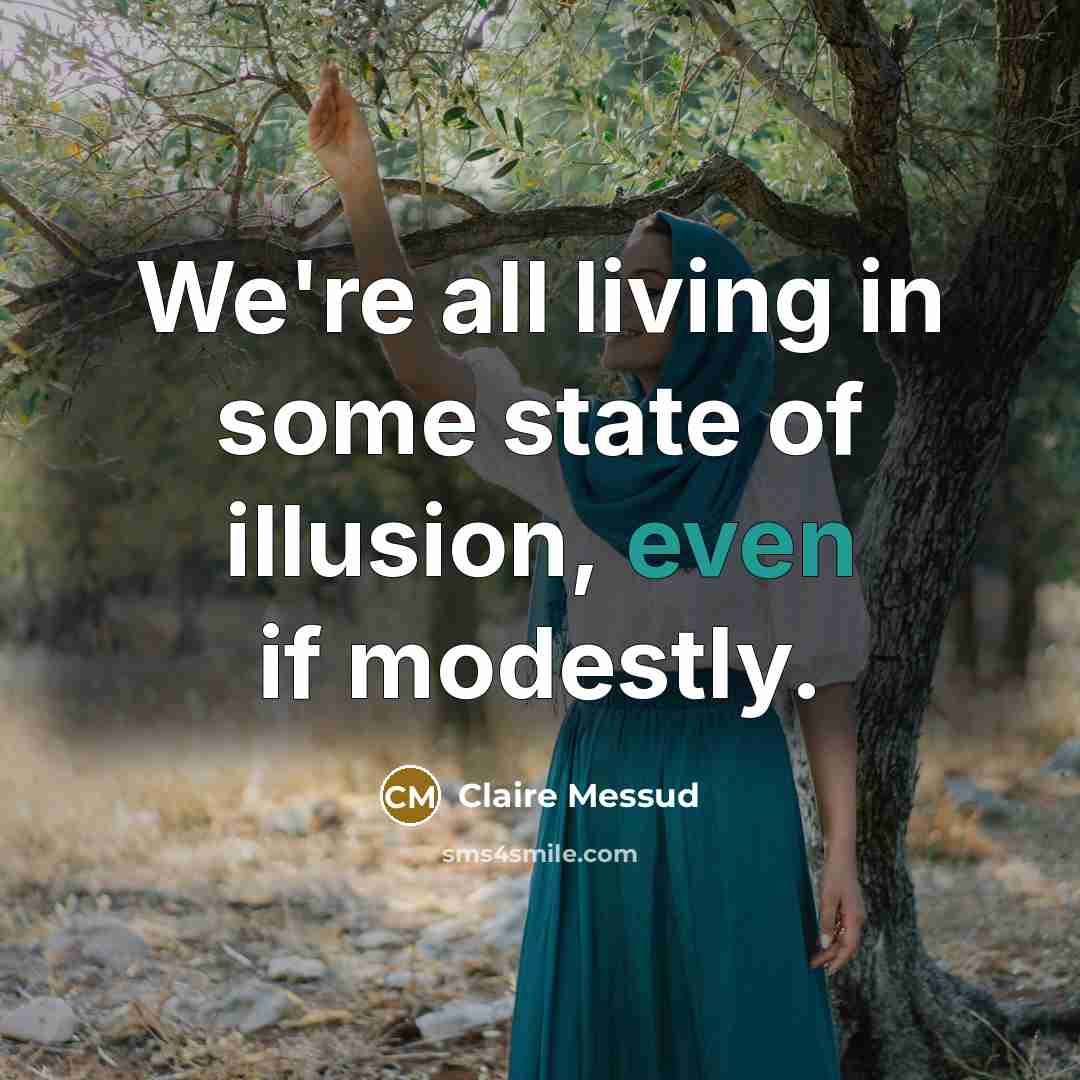“We're all living in some state of illusion, even if…” quote by Claire Messud