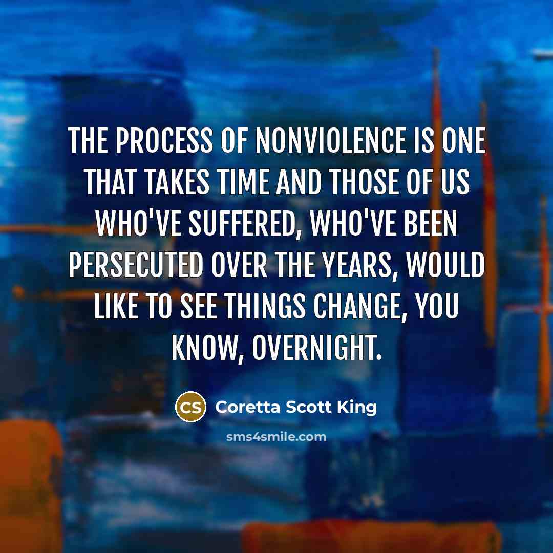 “The process of nonviolence is one that takes time and…” quote by Coretta Scott King