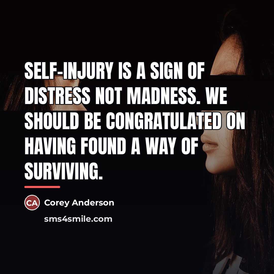 “Self-injury is a sign of distress not madness. We should…” quote by Corey Anderson
