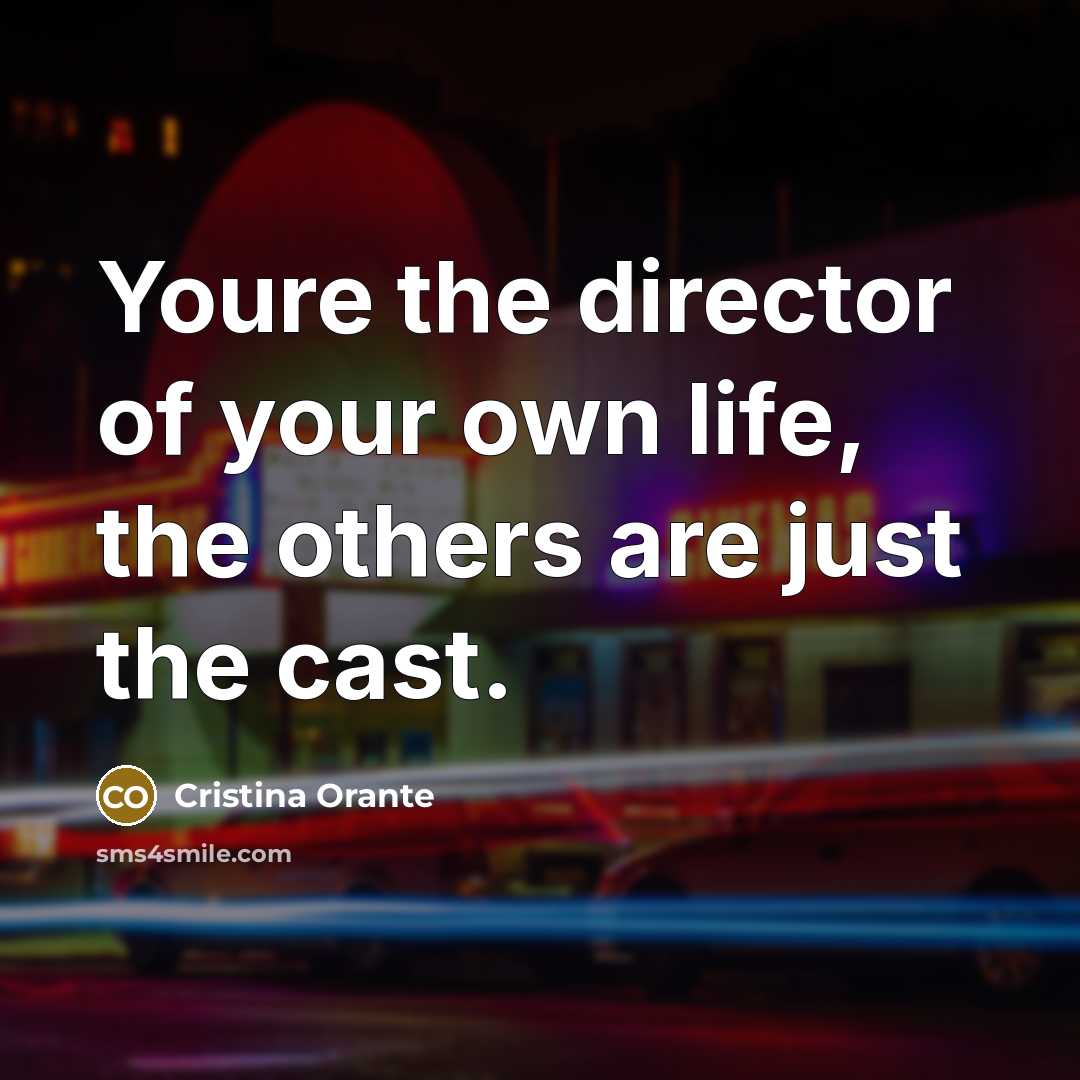 “Youre the director of your own life, the others are…” quote by Cristina Orante