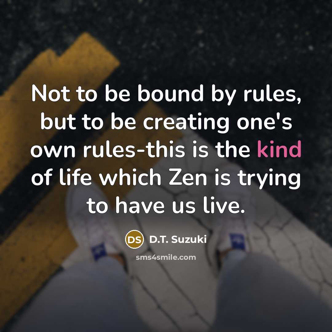 “Not to be bound by rules, but to be creating…” quote by D.T. Suzuki