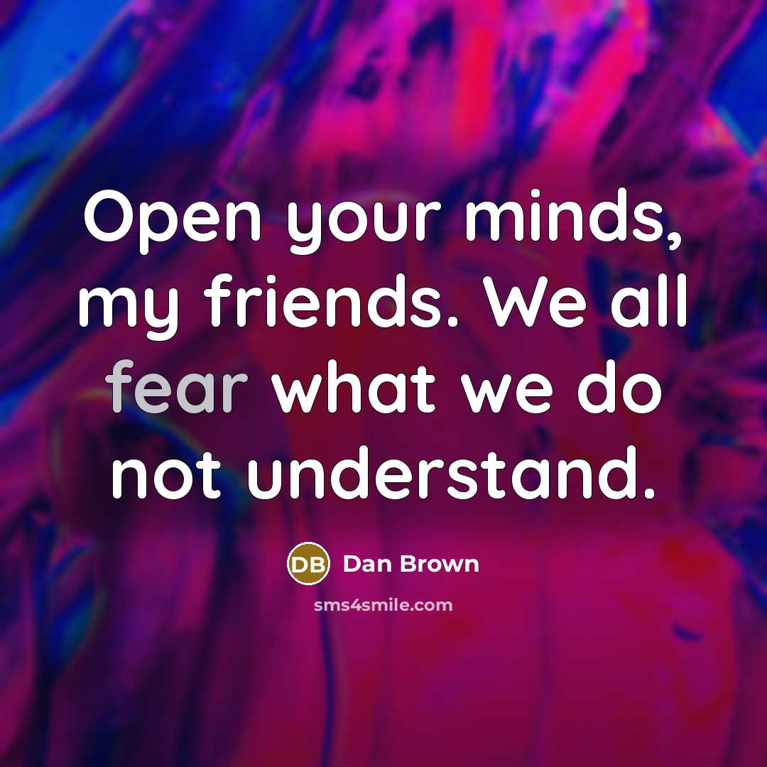 “Open your minds, my friends. We all fear what we…” quote by Dan Brown