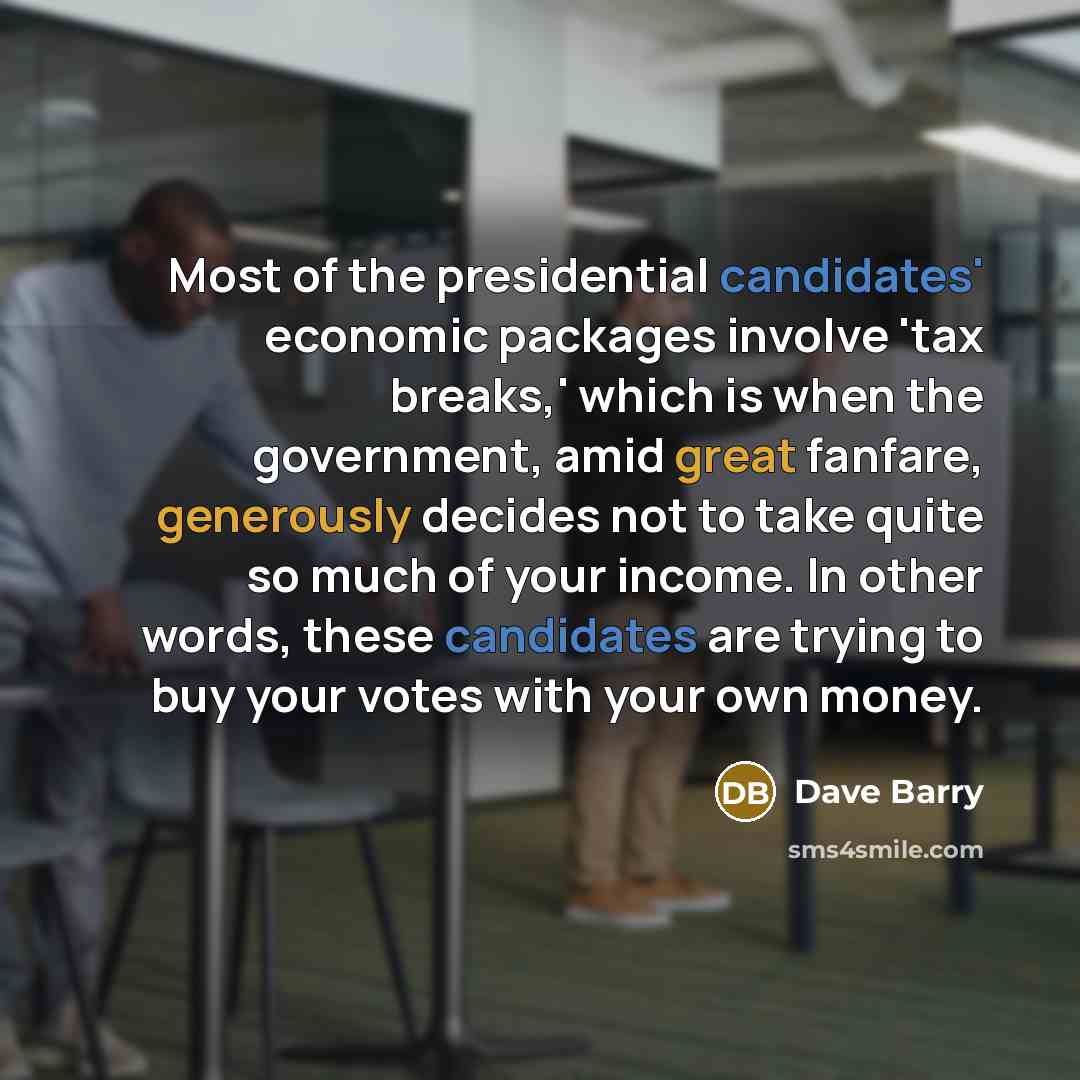 “Most of the presidential candidates' economic packages involve 'tax breaks,'…” quote by Dave Barry