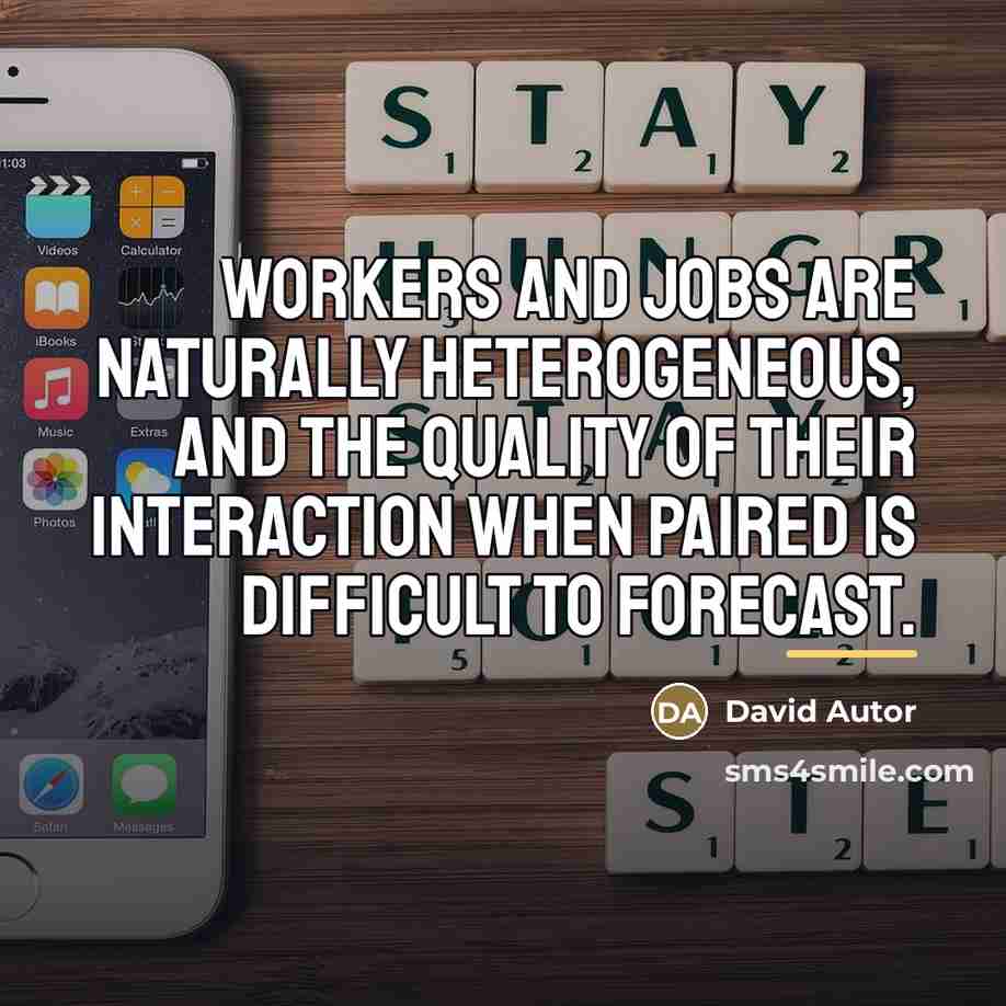 “Workers and jobs are naturally heterogeneous, and the quality of…” quote by David Autor