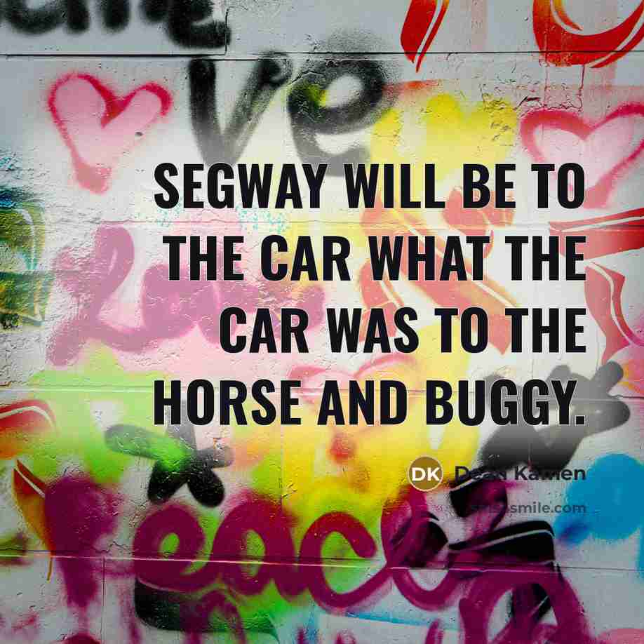 “Segway will be to the car what the car was…” quote by Dean Kamen