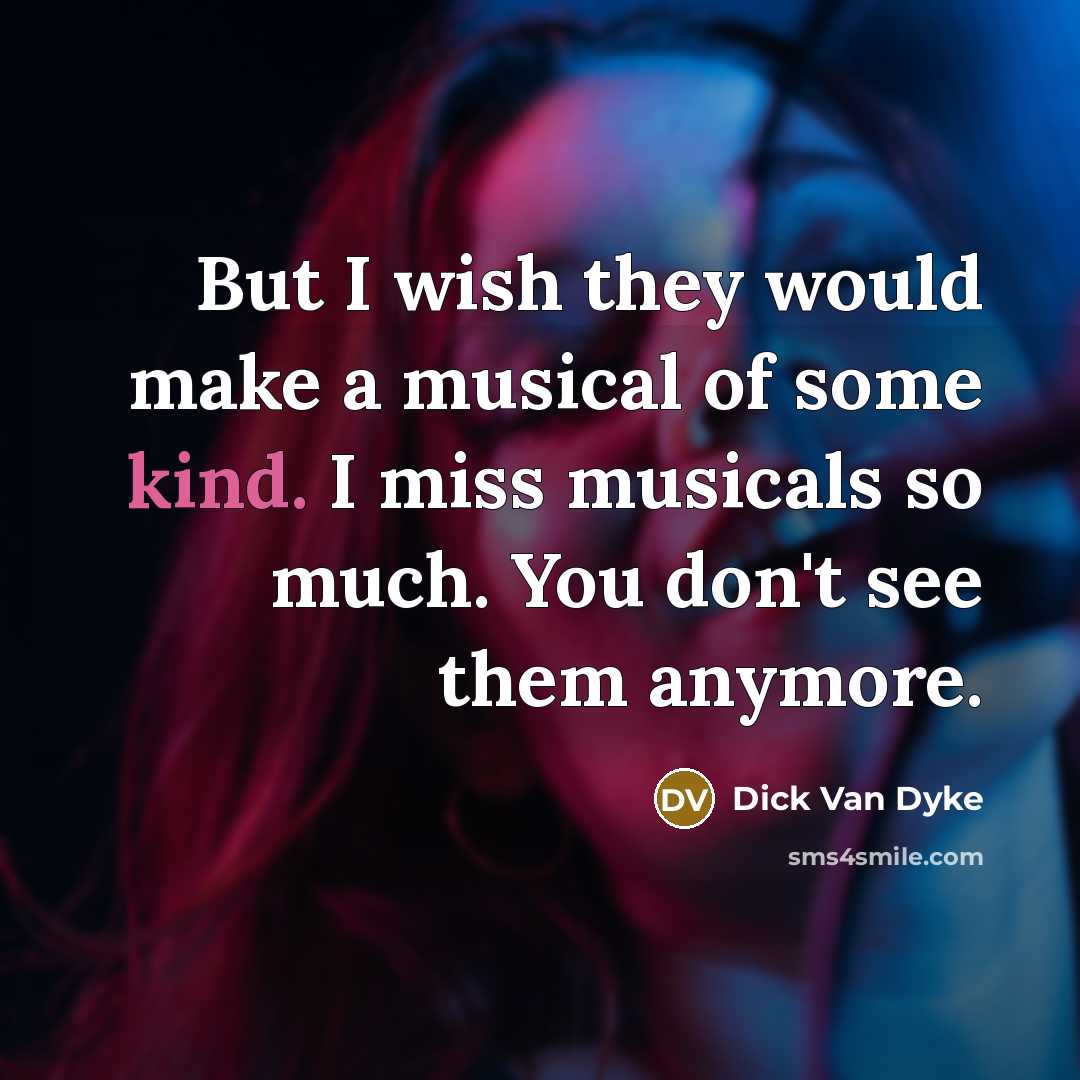 “But I wish they would make a musical of some…” quote by Dick Van Dyke