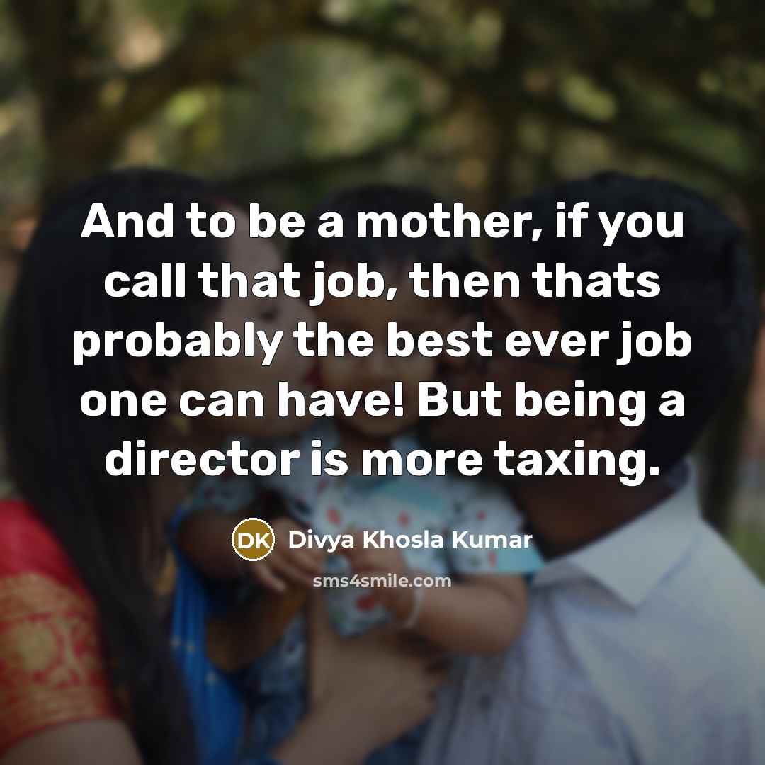 “And to be a mother, if you call that job,…” quote by Divya Khosla Kumar