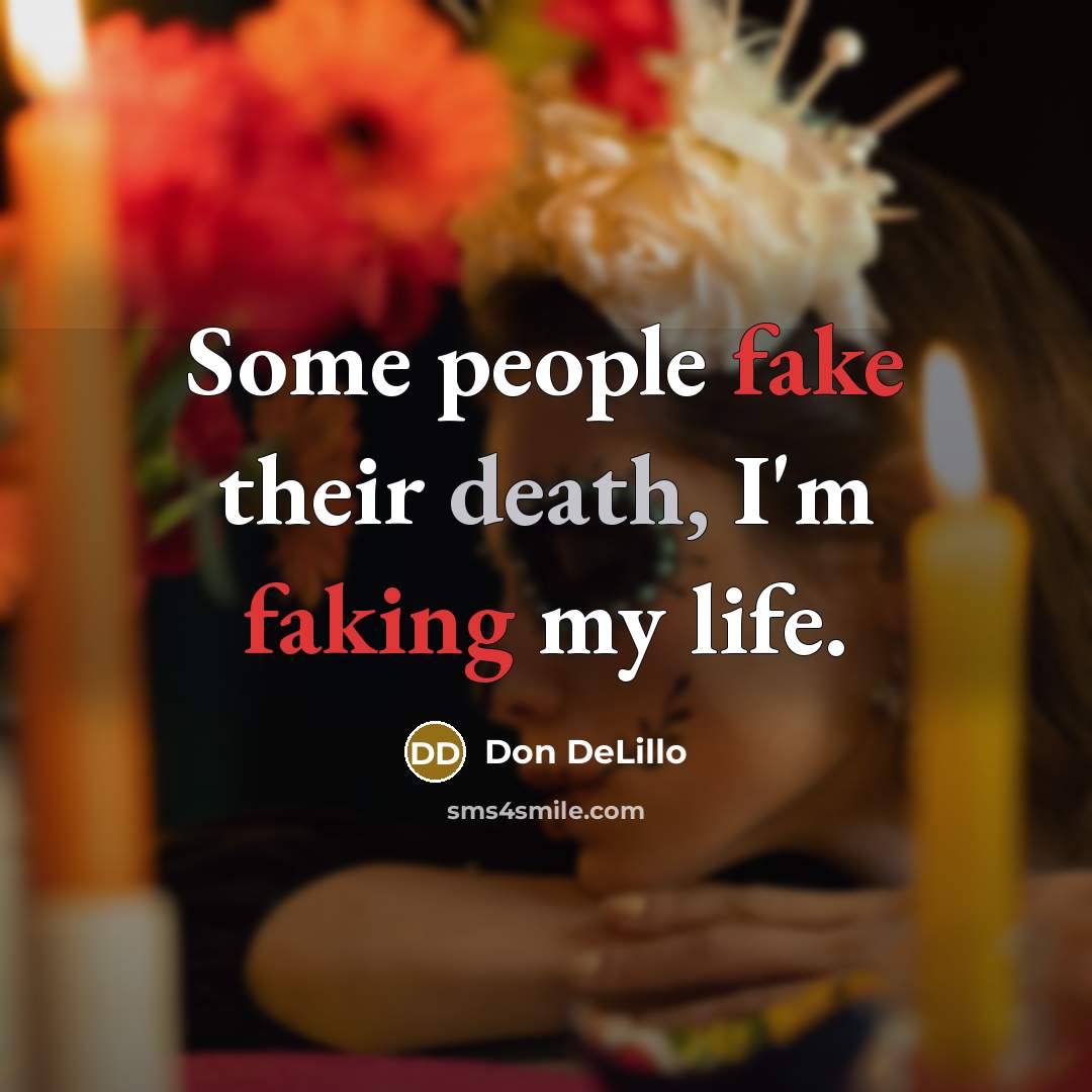 “Some people fake their death, I'm faking my life.…” quote by Don DeLillo