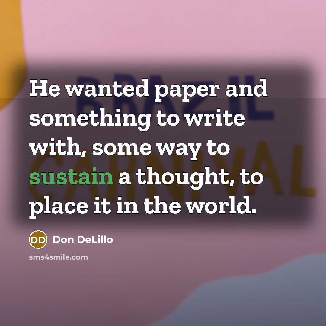 “He wanted paper and something to write with, some way…” quote by Don DeLillo