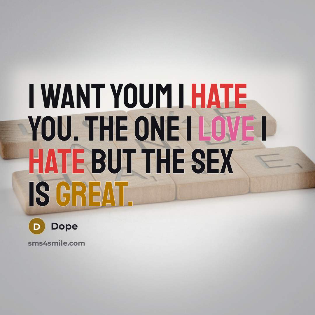 “I want youm I hate you. The one I love I hate but the sex is great.” quote by Dope