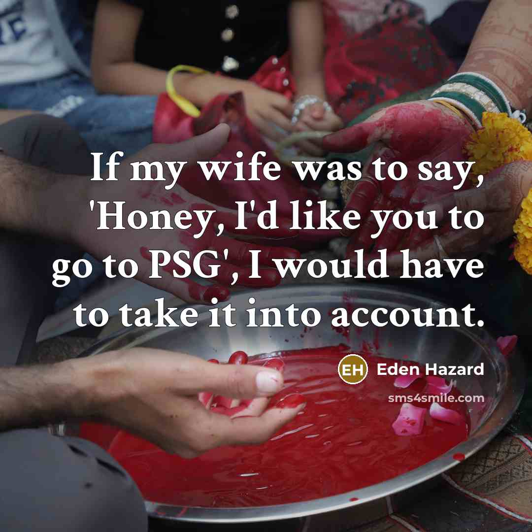 “If my wife was to say, 'Honey, I'd like you…” quote by Eden Hazard
