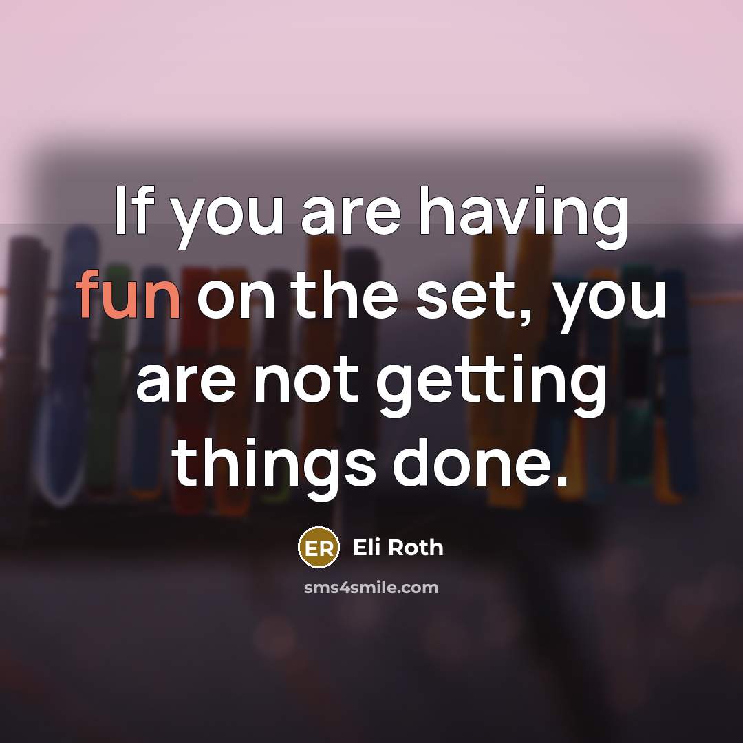 “If you are having fun on the set, you are…” quote by Eli Roth