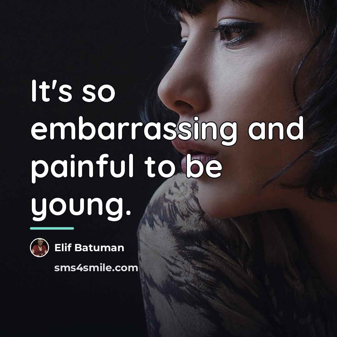 “It's so embarrassing and painful to be young.…” quote by Elif Batuman