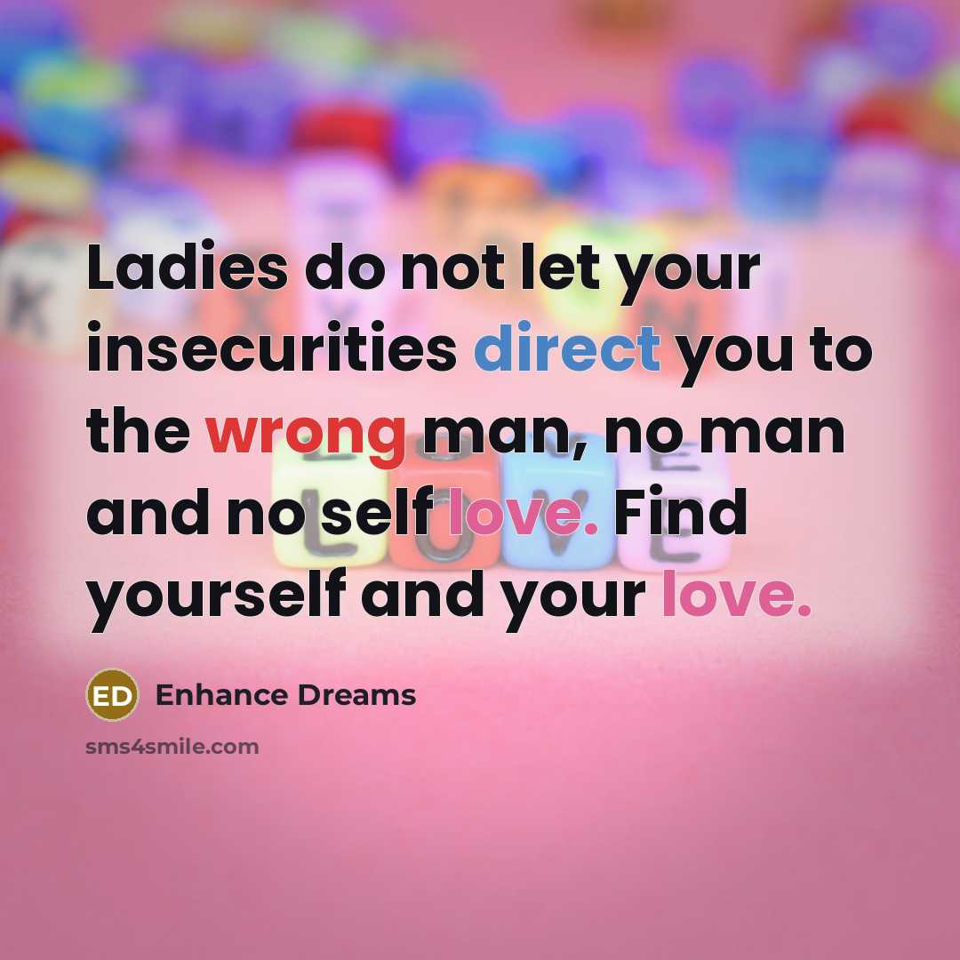 “Ladies do not let your insecurities direct you to the wrong man, no man and no self love. Find yourself and your love.” quote by Enhance Dreams