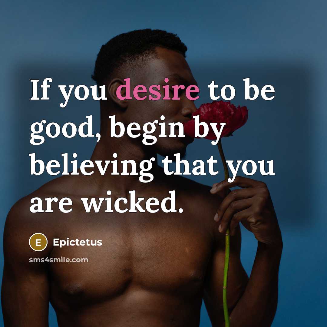 “If you desire to be good, begin by believing that…” quote by Epictetus