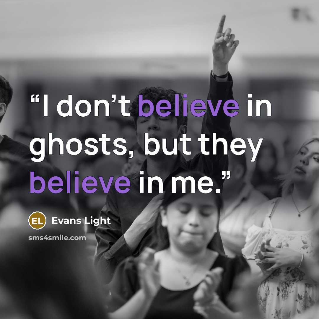“I don't believe in ghosts, but they believe in me.” quote by Evans Light