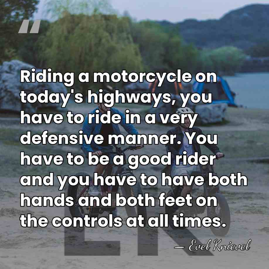 Riding a motorcycle on today's highways, you have to ride in a&hellip; - Evel Knievel