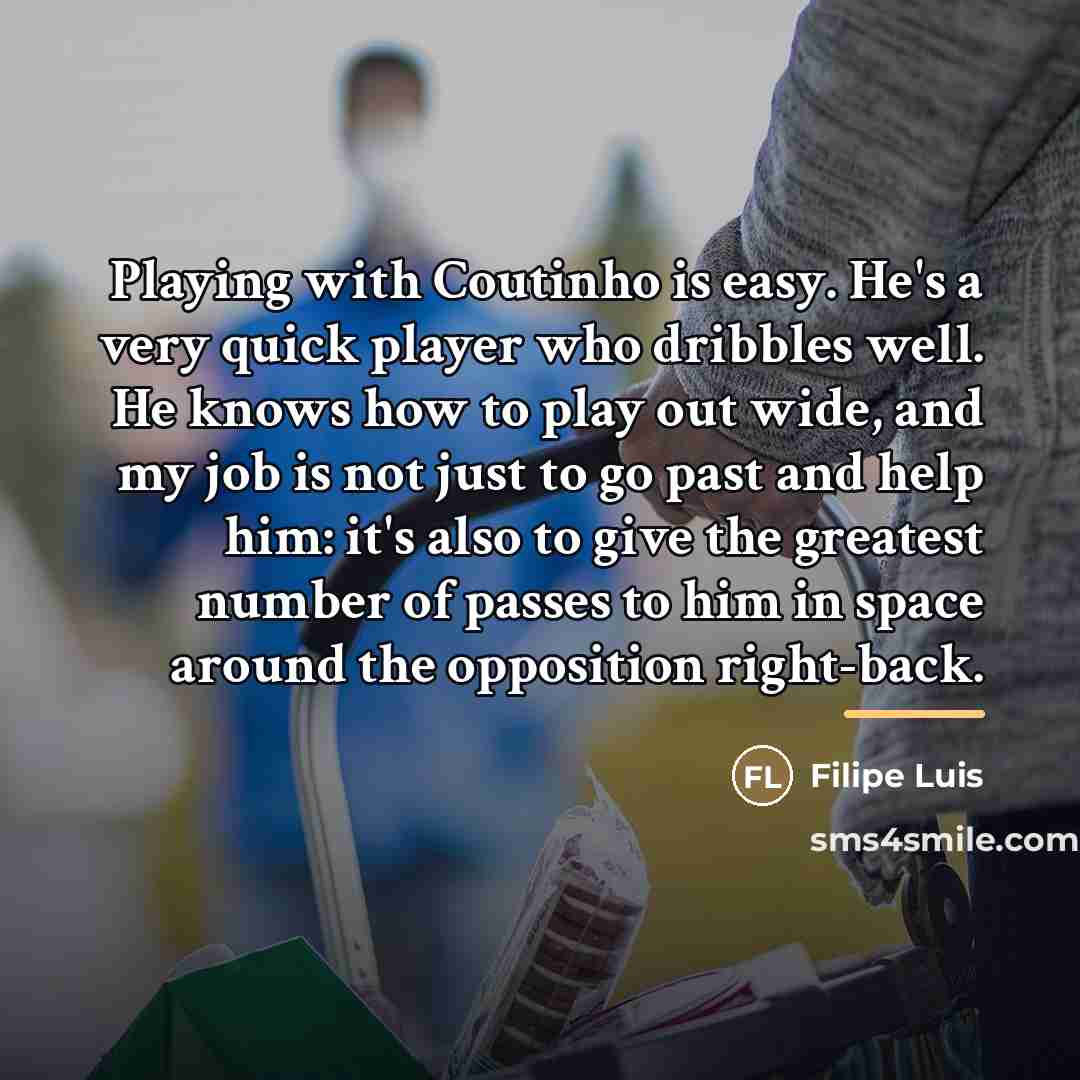 “Playing with Coutinho is easy. He's a very quick player…” quote by Filipe Luis